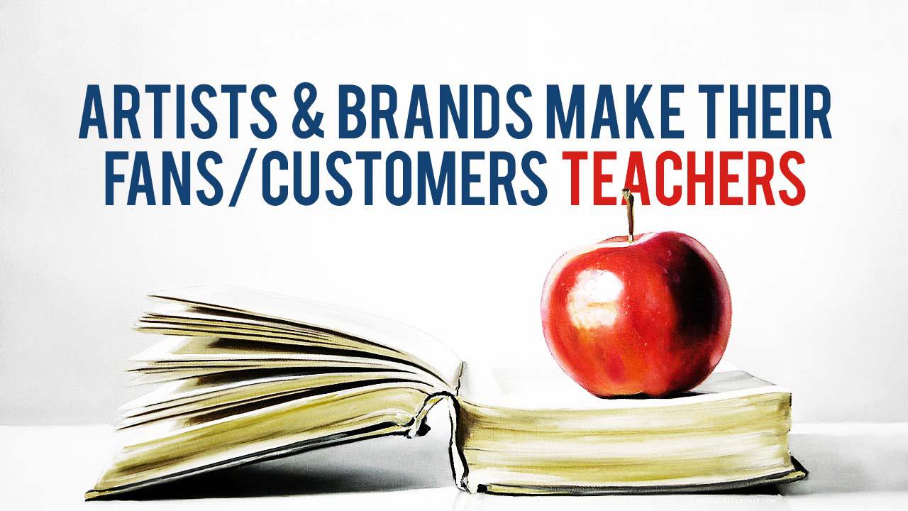 Artists and Brands Make Their Fans/Customers Teachers