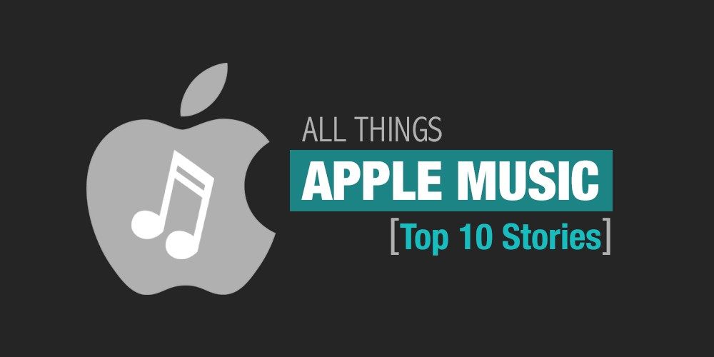 All Things Apple Music: Top 10 Stories
