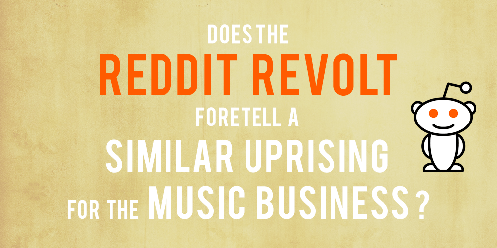 Does The Reddit Revolt Foretell A Similar Uprising For The Music Business?