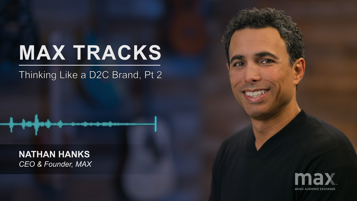 MAX Tracks: Thinking Like a D2C Brand, Part 2