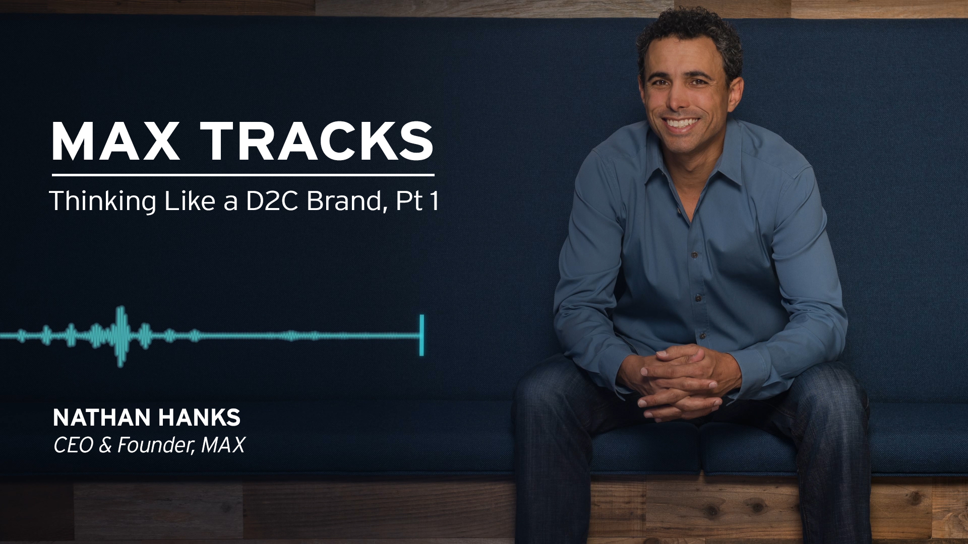 MAX Tracks: Thinking Like a D2C Brand, Part 1