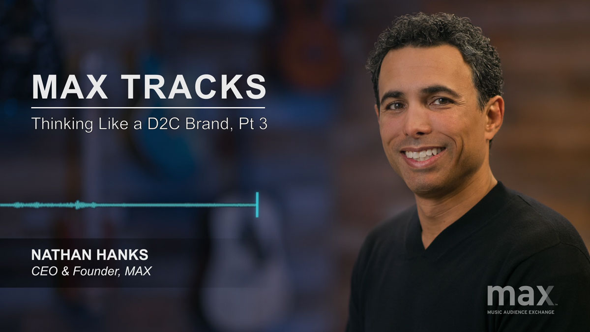 MAX Tracks: Thinking Like a D2C Brand, Pt 3